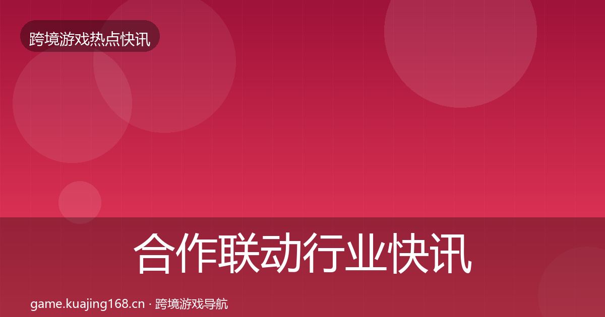 合作联动行业快讯入门到进阶·第1570篇