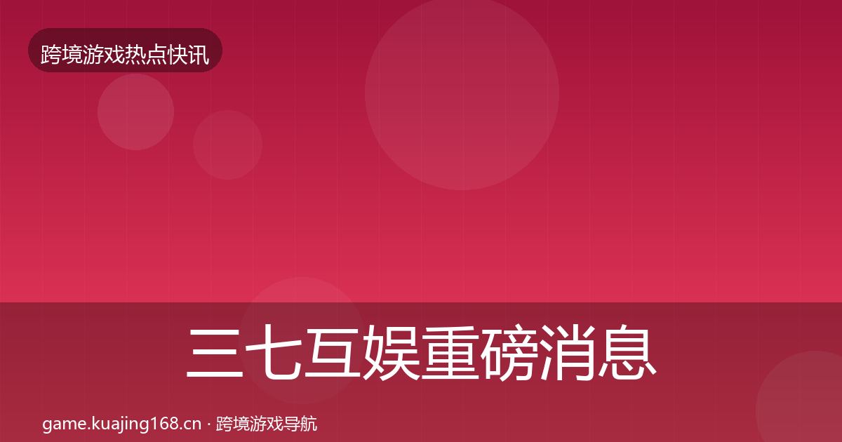 三七互娱重磅消息入门到进阶·第1581篇