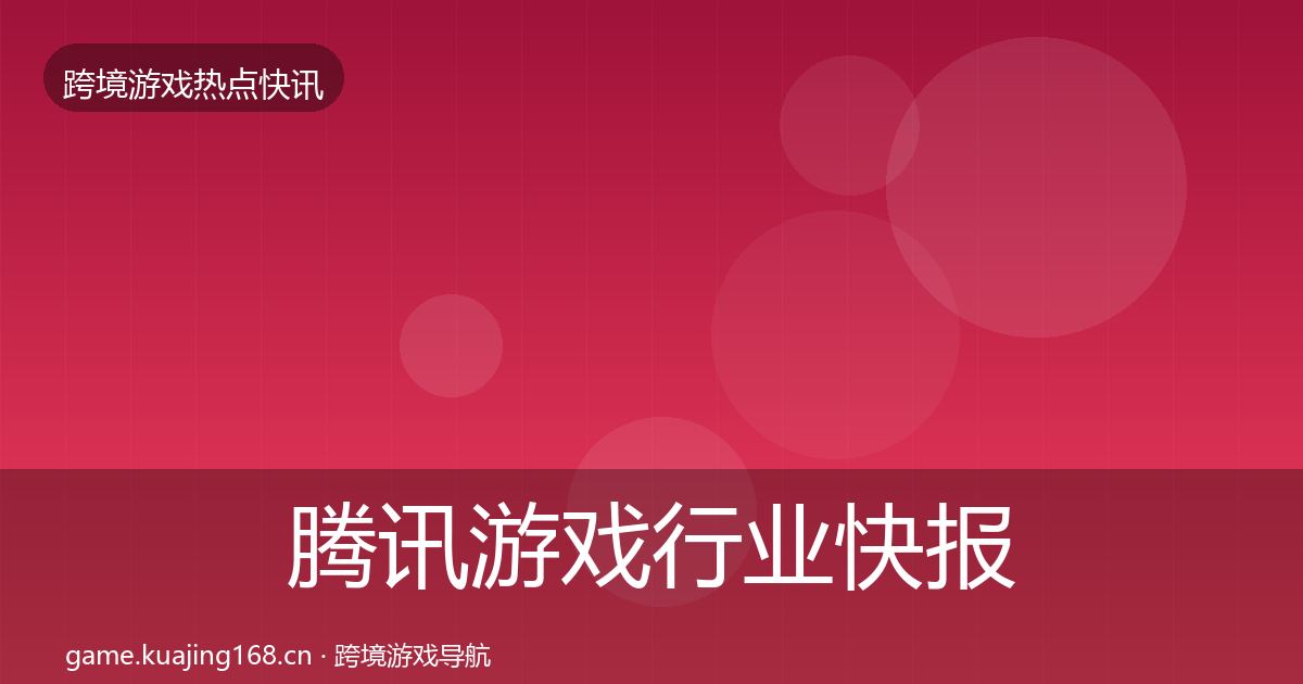 腾讯游戏行业快报全攻略·第1596篇