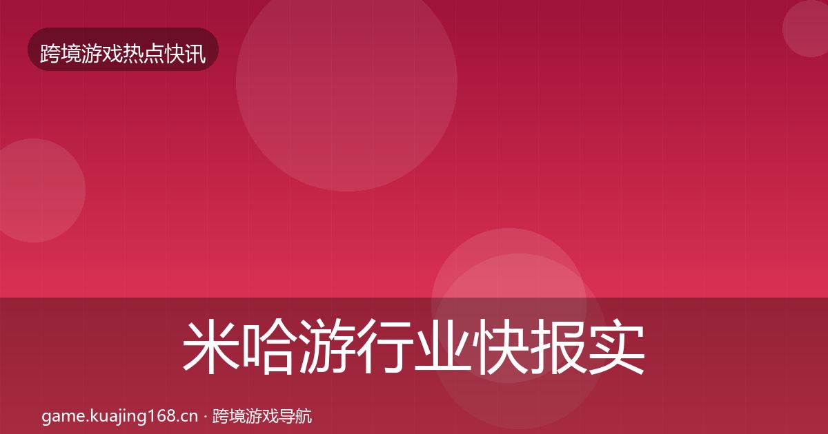米哈游行业快报实践指南·第1596篇