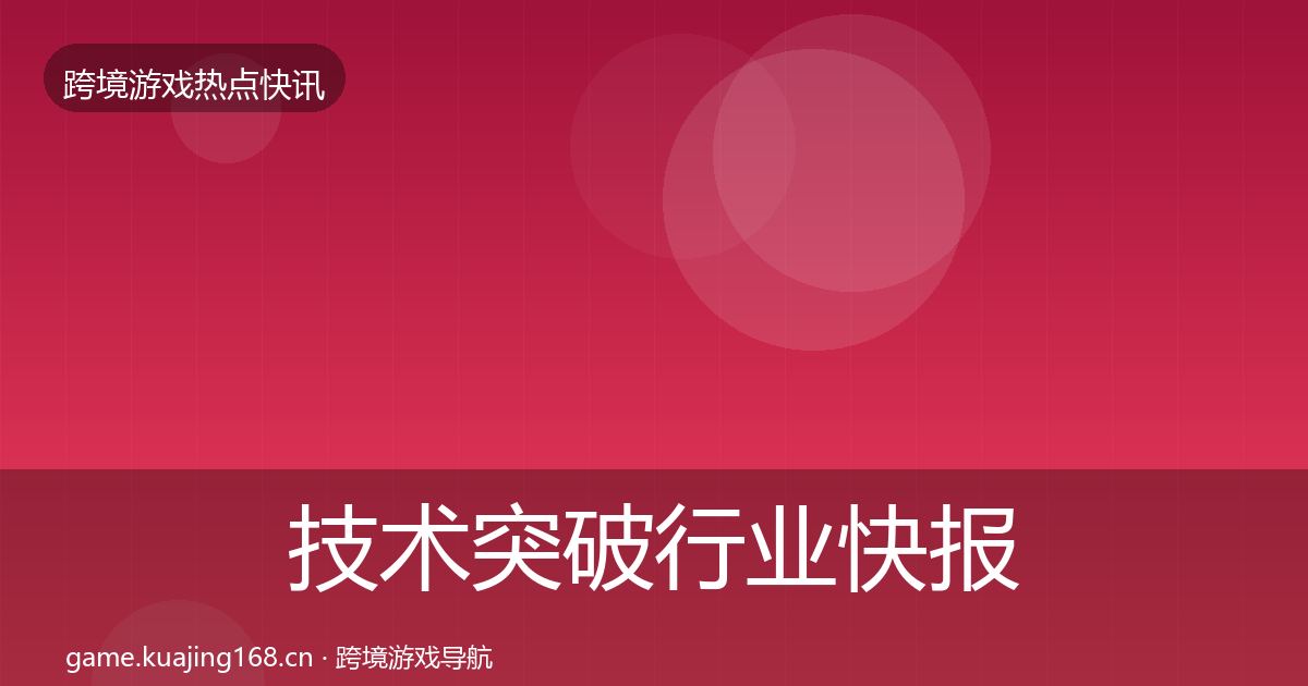技术突破行业快报要点梳理·第1600篇