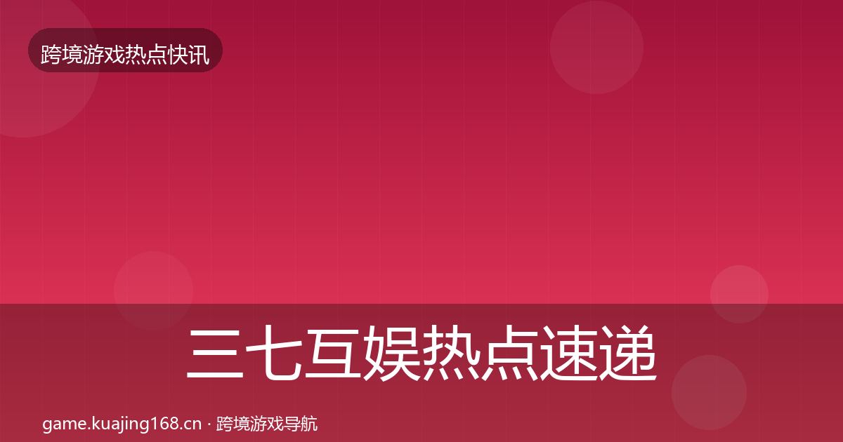 三七互娱热点速递入门到进阶·第1601篇