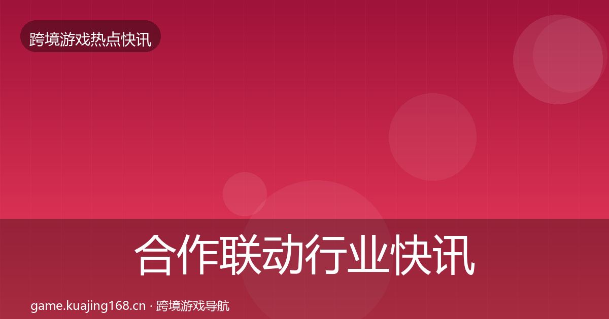 合作联动行业快讯入门到进阶·第1610篇
