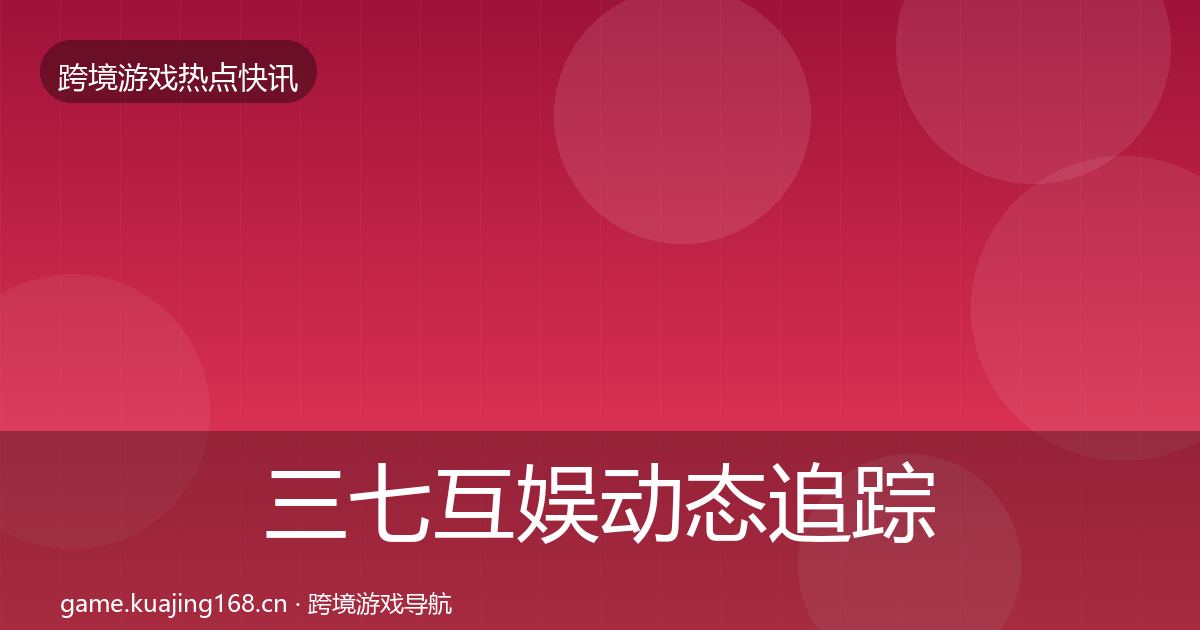 三七互娱动态追踪入门到进阶·第1611篇