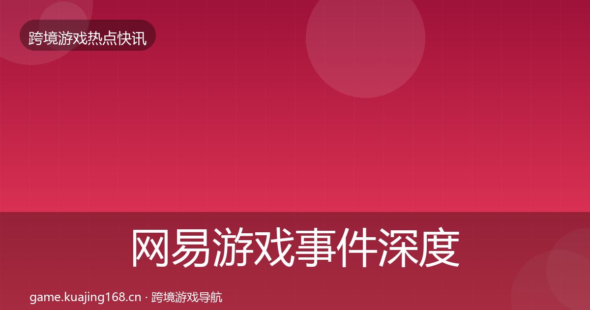 网易游戏事件深度解读全攻略·第1617篇