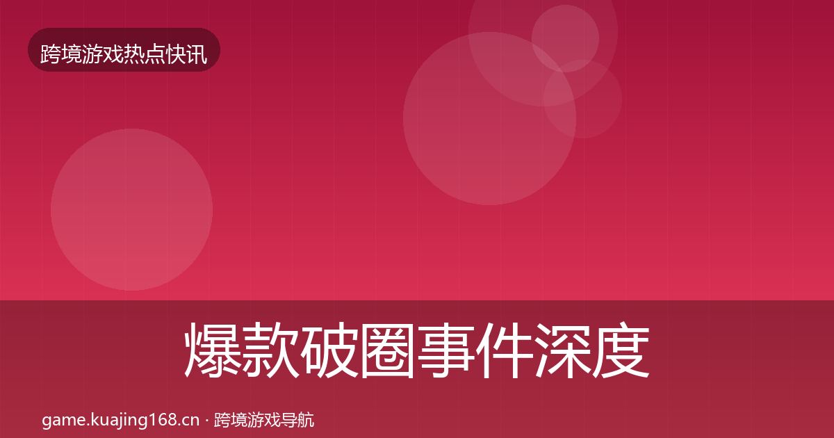 爆款破圈事件深度解读全攻略·第1620篇