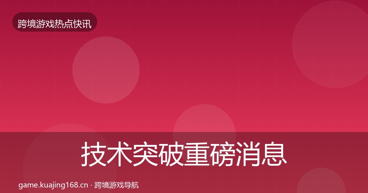 技术突破重磅消息要点梳理·第1625篇