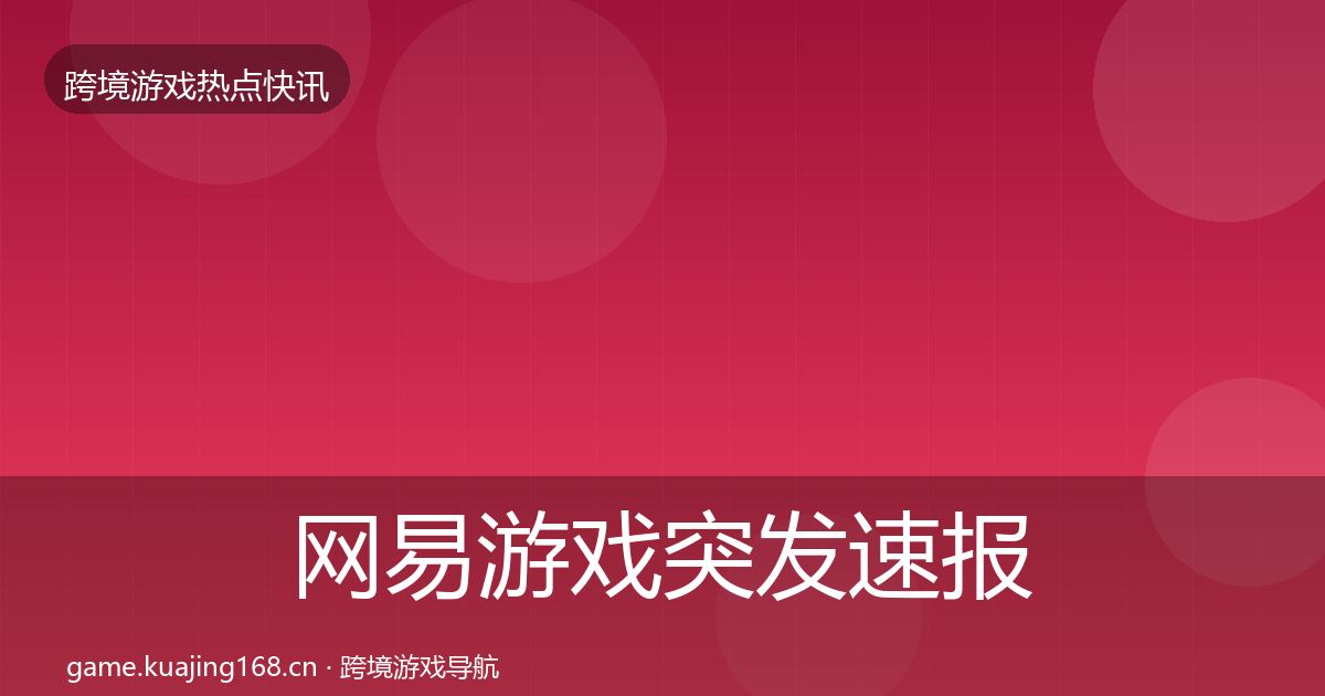 网易游戏突发速报全攻略·第1632篇