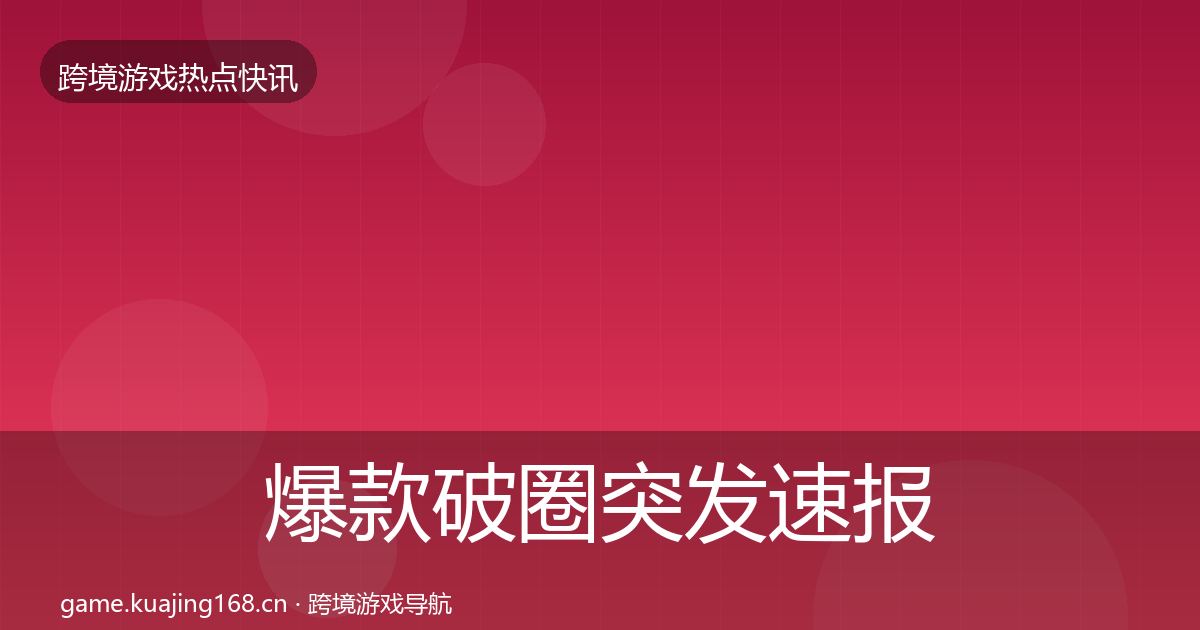 爆款破圈突发速报全攻略·第1635篇