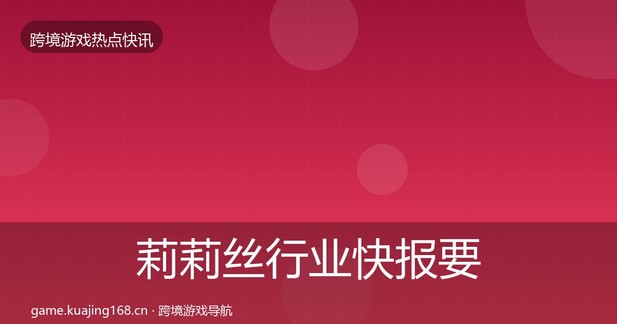 莉莉丝行业快报要点梳理·第1636篇