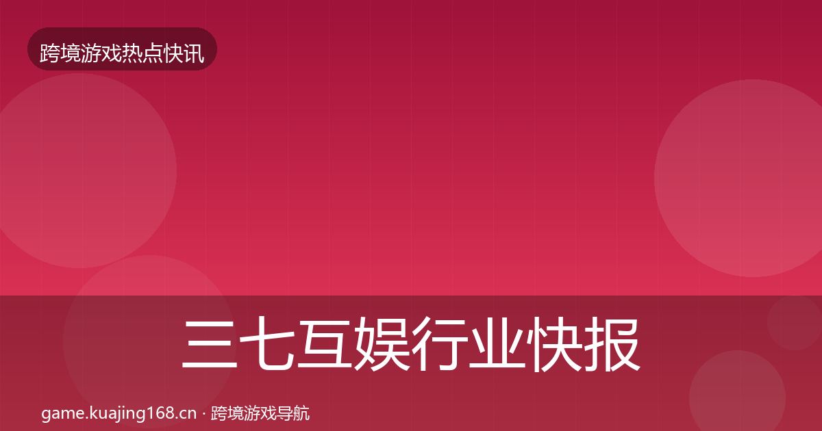 三七互娱行业快报入门到进阶·第1636篇