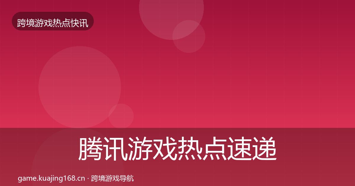 腾讯游戏热点速递全攻略·第1641篇