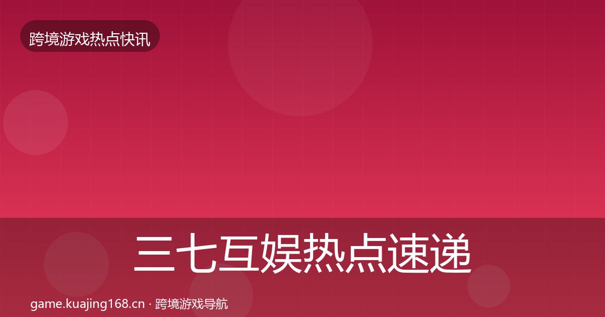 三七互娱热点速递入门到进阶·第1641篇
