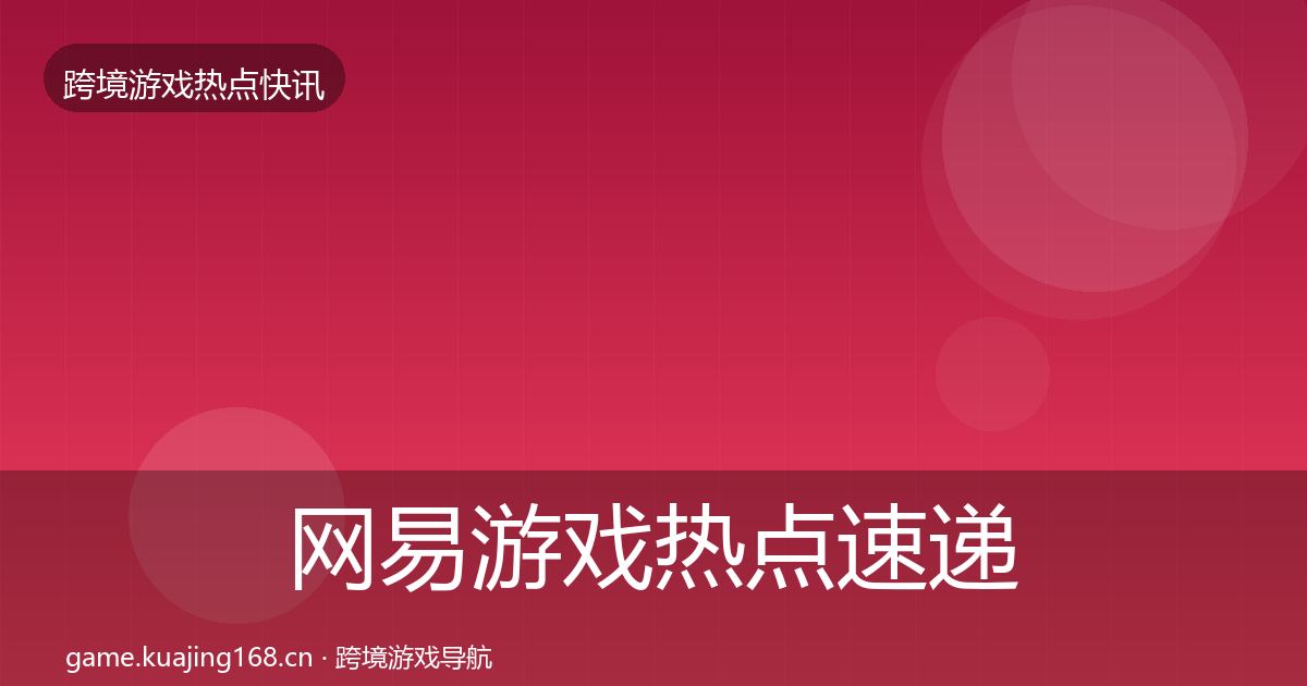 网易游戏热点速递全攻略·第1642篇