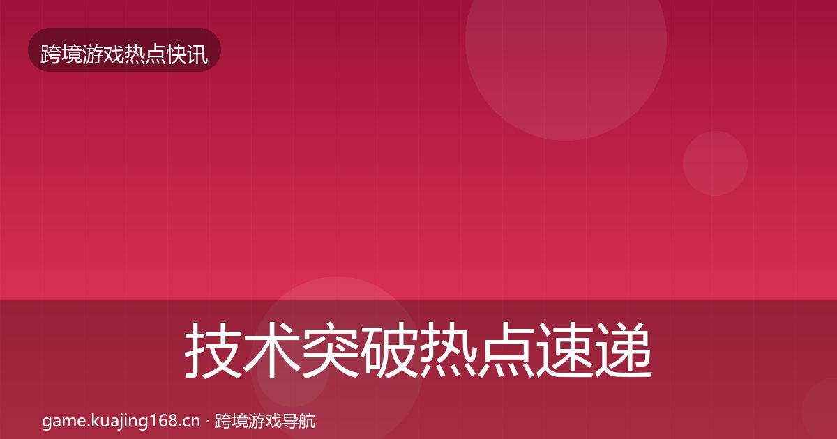 技术突破热点速递要点梳理