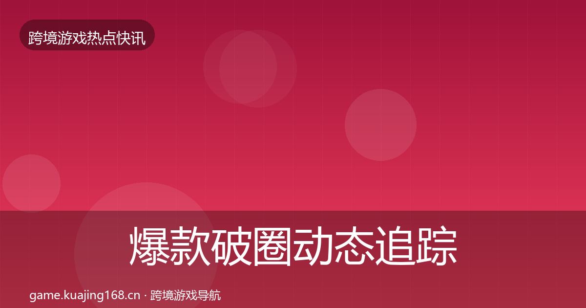 爆款破圈动态追踪全攻略·第1655篇