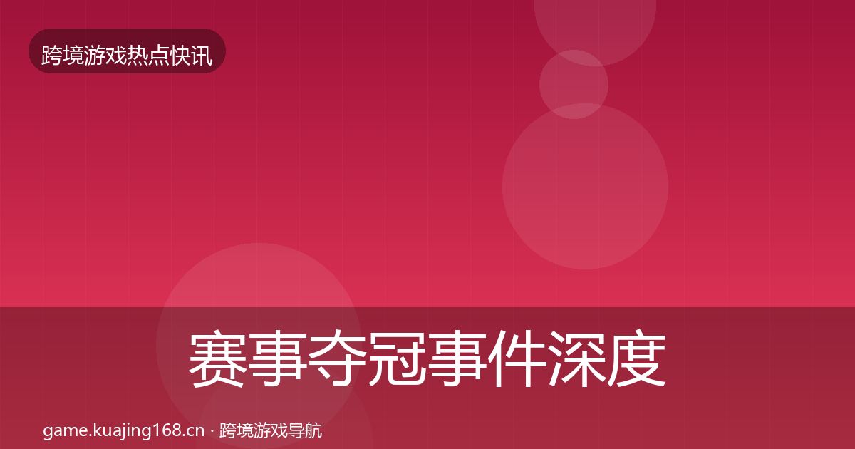 赛事夺冠事件深度解读实践指南·第1660篇