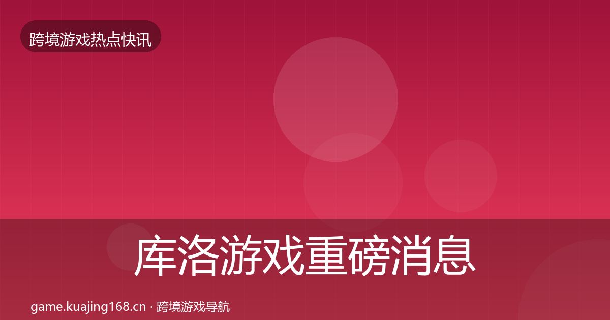 库洛游戏重磅消息入门到进阶·第1662篇