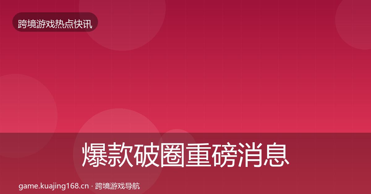 爆款破圈重磅消息全攻略·第1665篇