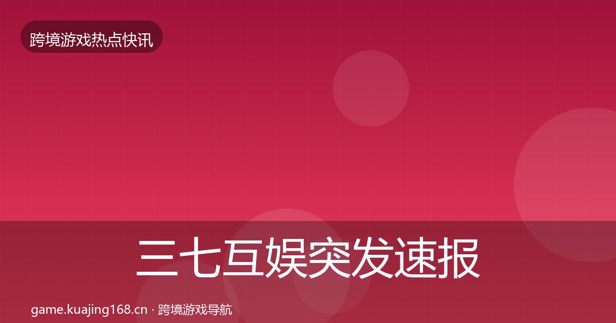 三七互娱突发速报入门到进阶·第1671篇