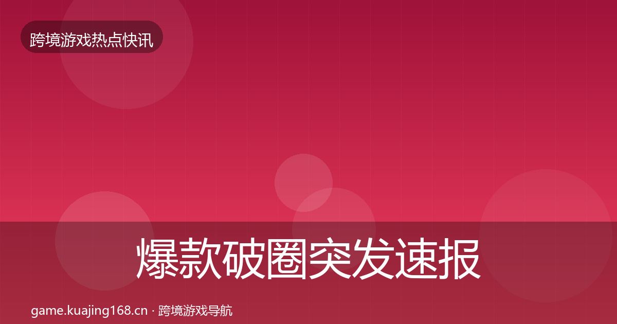 爆款破圈突发速报全攻略·第1675篇
