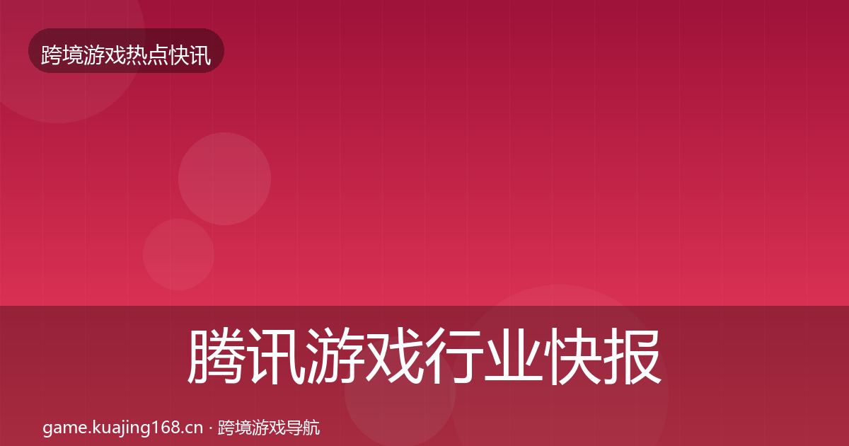 腾讯游戏行业快报全攻略·第1676篇