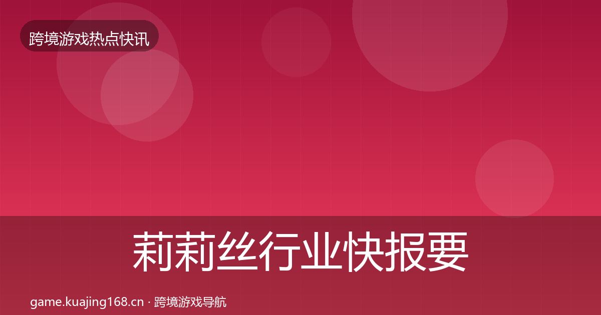 莉莉丝行业快报要点梳理·第1676篇