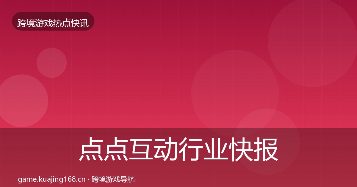 点点互动行业快报全攻略·第1678篇