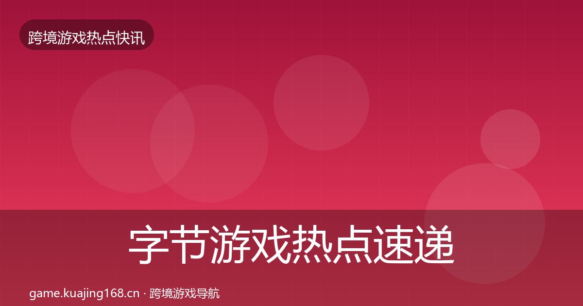 字节游戏热点速递实践指南·第1682篇