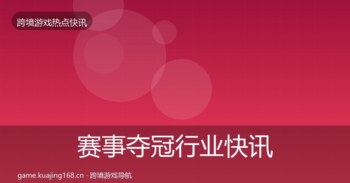 赛事夺冠行业快讯实践指南·第1690篇