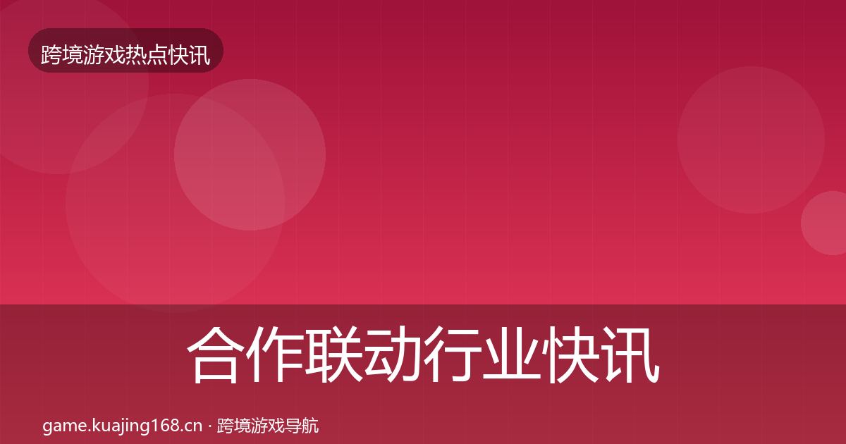 合作联动行业快讯入门到进阶·第1690篇