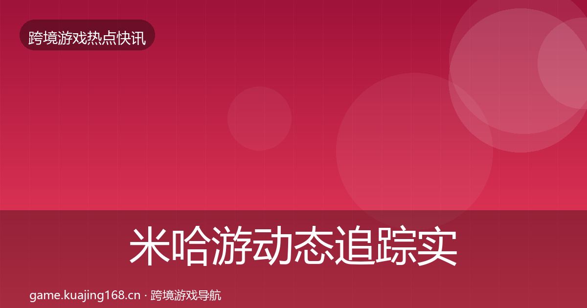 米哈游动态追踪实践指南·第1691篇