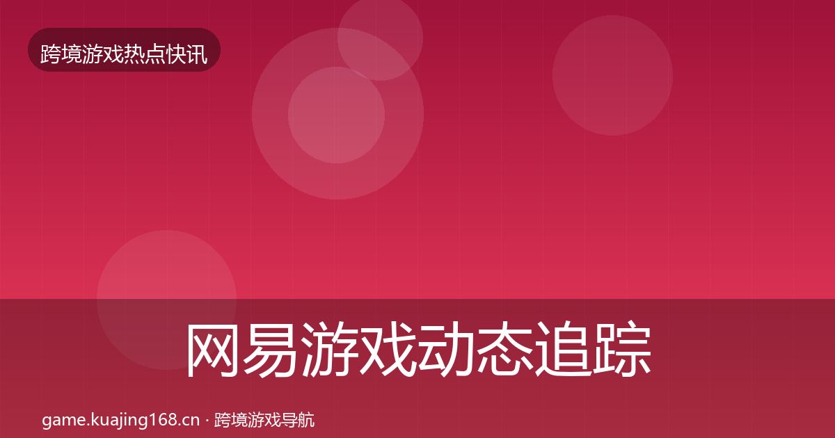 网易游戏动态追踪全攻略·第1692篇