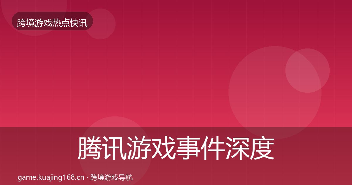 腾讯游戏事件深度解读全攻略·第1696篇