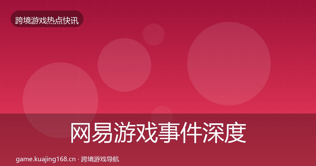 网易游戏事件深度解读全攻略·第1697篇
