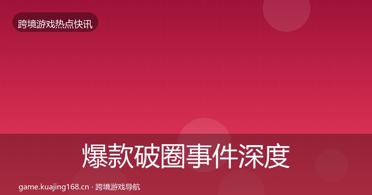 爆款破圈事件深度解读全攻略·第1700篇
