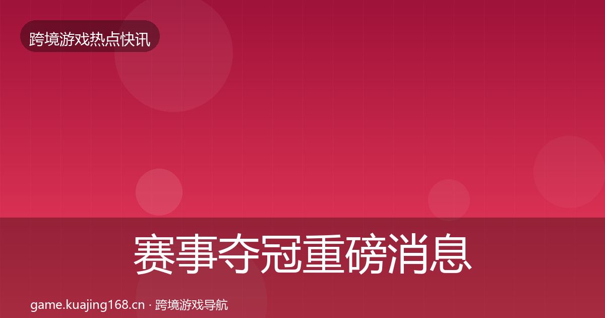 赛事夺冠重磅消息实践指南·第1705篇