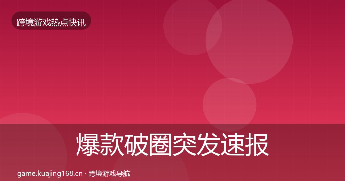 爆款破圈突发速报全攻略·第1715篇