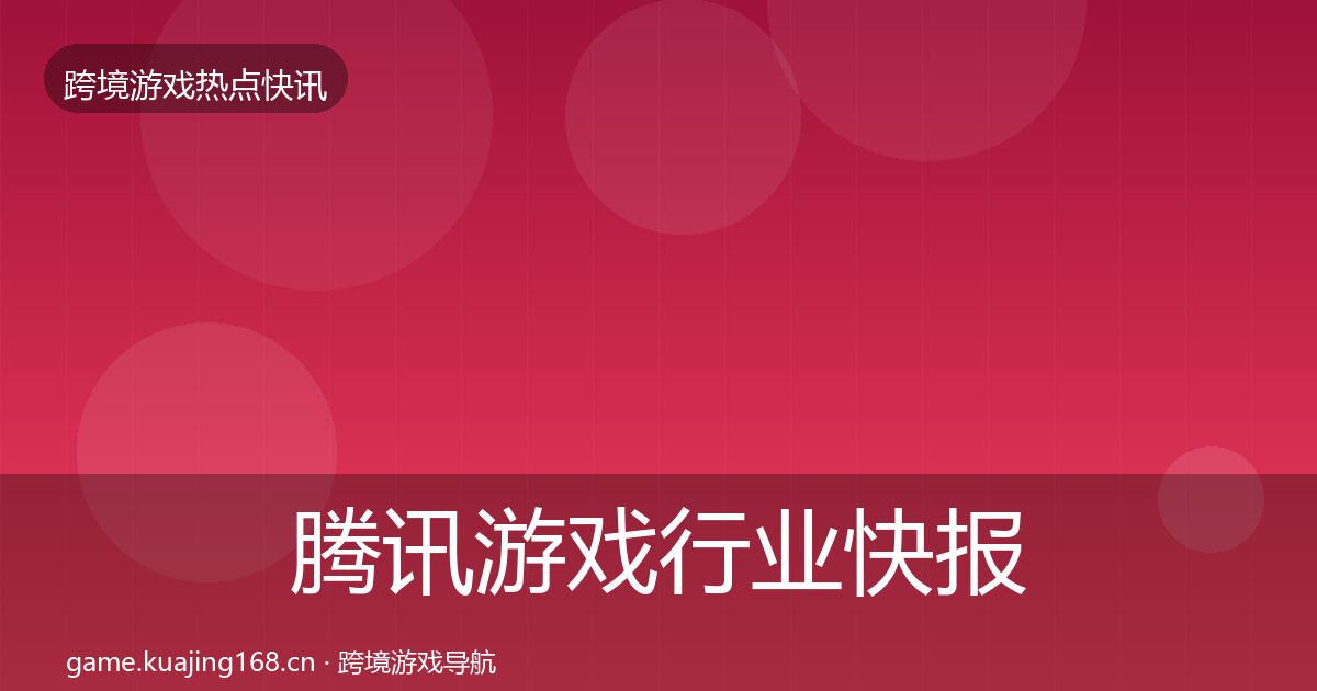 腾讯游戏行业快报全攻略·第1716篇