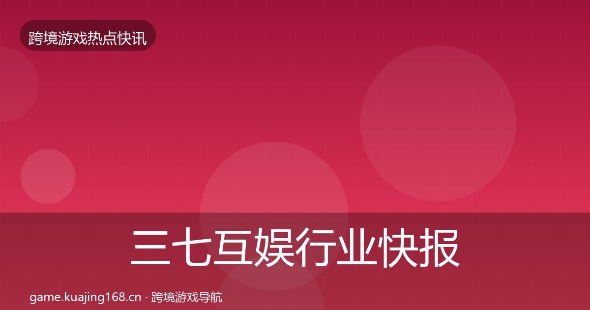 三七互娱行业快报入门到进阶·第1716篇