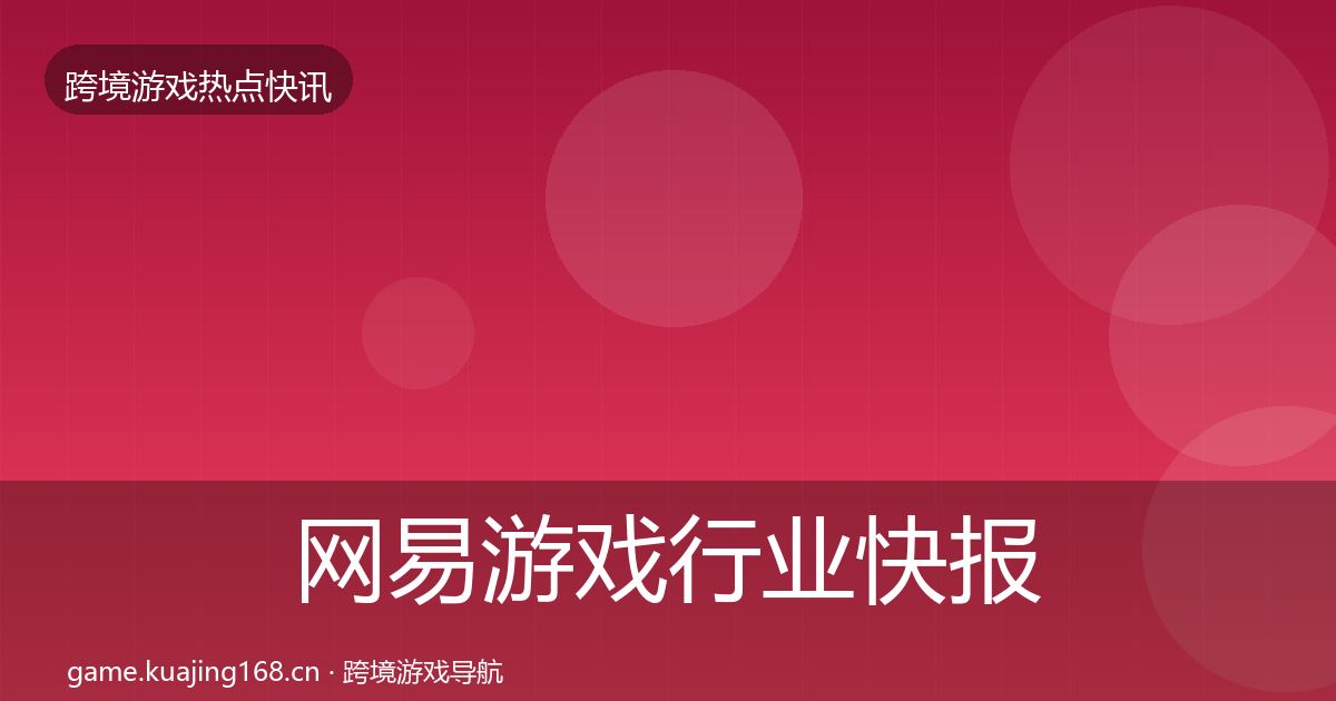 网易游戏行业快报全攻略·第1717篇