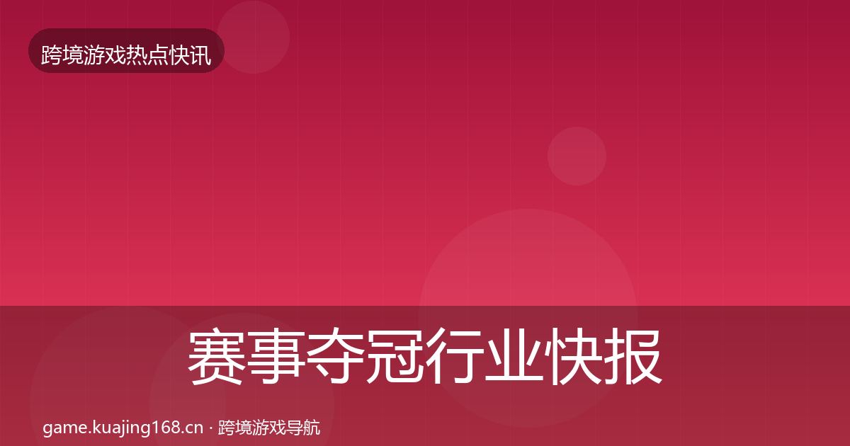 赛事夺冠行业快报实践指南·第1720篇