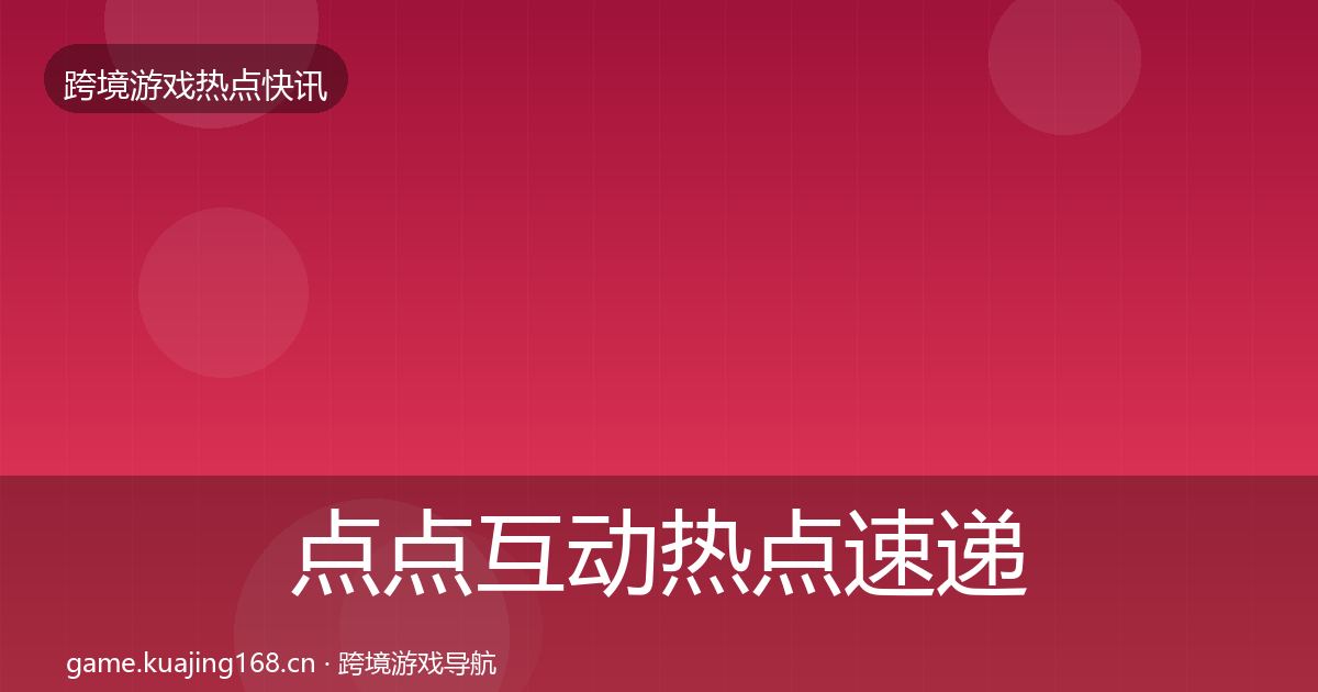 点点互动热点速递全攻略·第1723篇