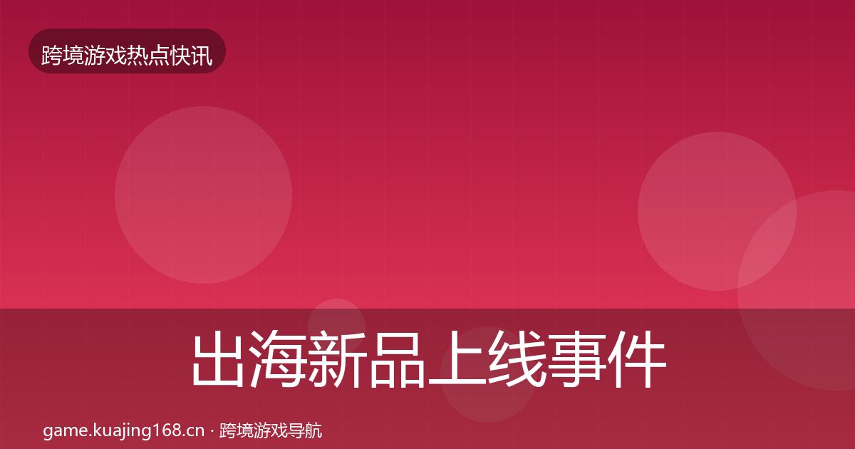 出海新品上线事件深度解读入门到进阶·第1738篇