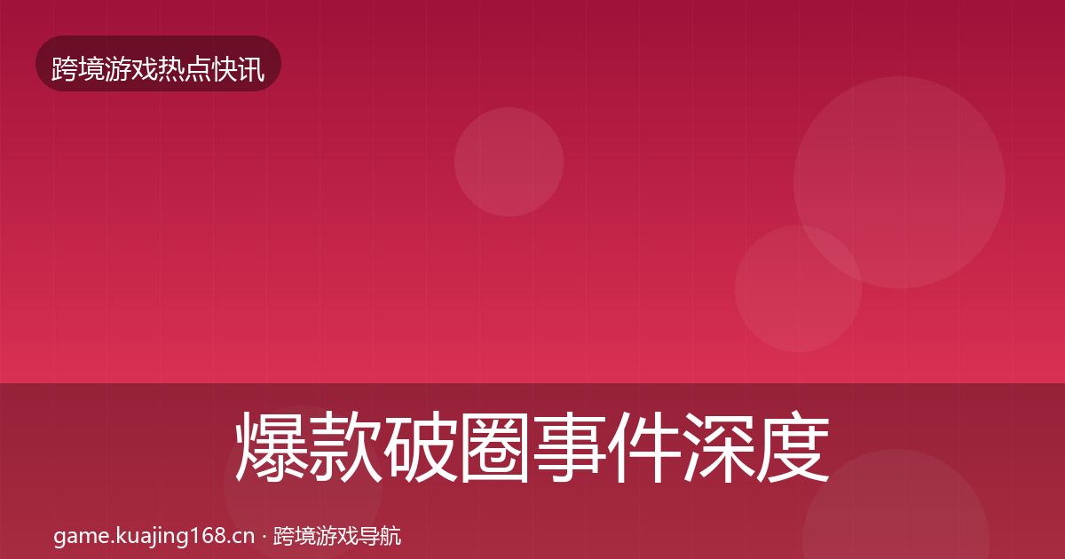 爆款破圈事件深度解读全攻略·第1740篇