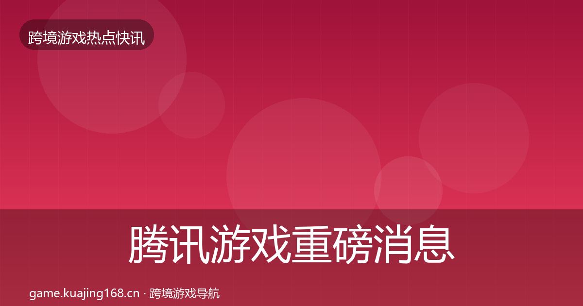 腾讯游戏重磅消息全攻略·第1741篇