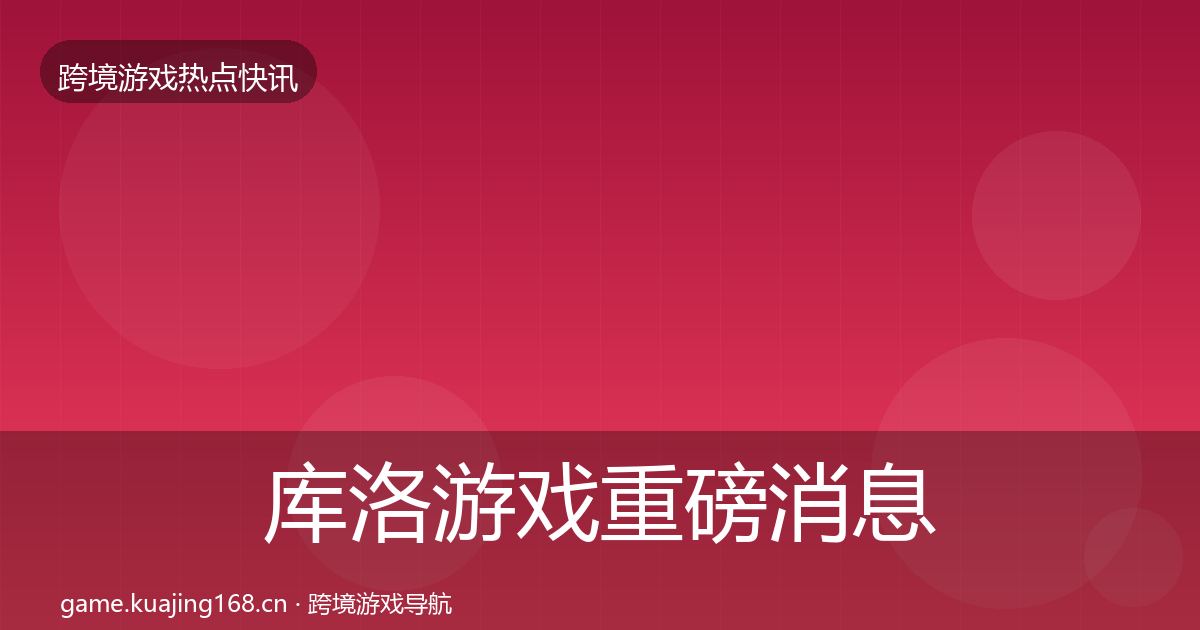 库洛游戏重磅消息入门到进阶·第1742篇