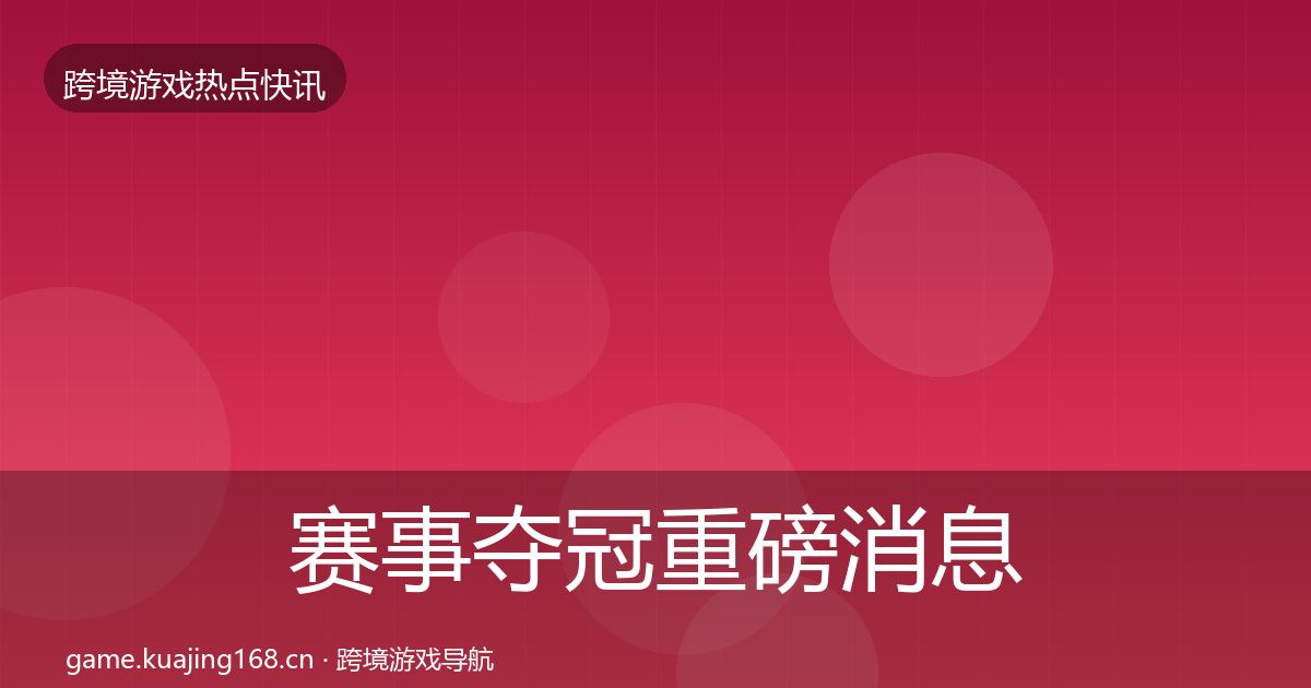 赛事夺冠重磅消息实践指南·第1745篇