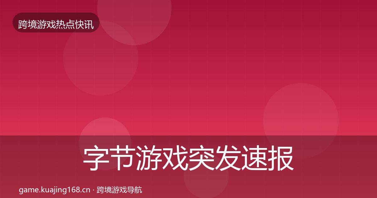 字节游戏突发速报实践指南·第1752篇