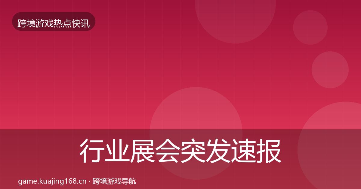 行业展会突发速报要点梳理·第1754篇
